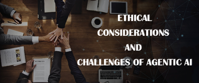 Ethical Considerations and Challenges of Agentic AI